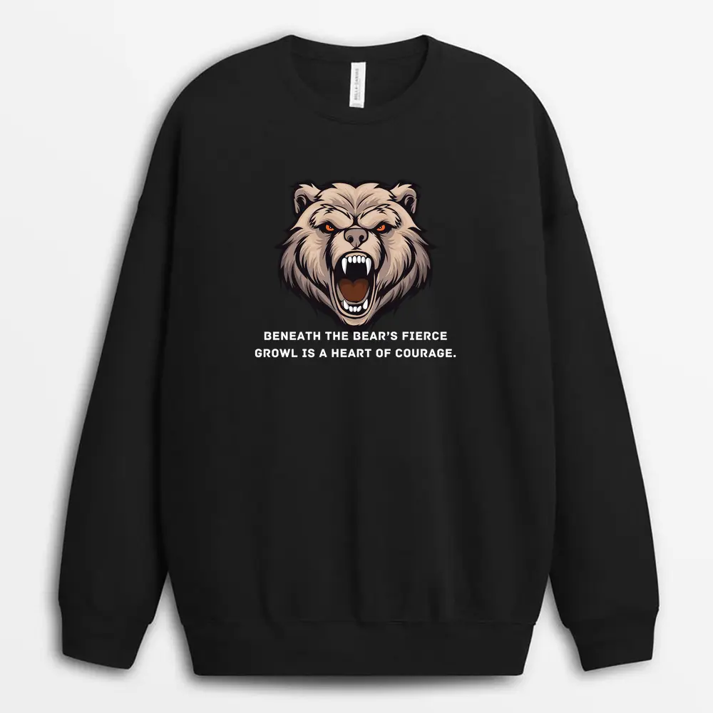 Beneath The Bears Fierce Growl Is A Heart Of Courage Gtxtee Sweatshirt - Black