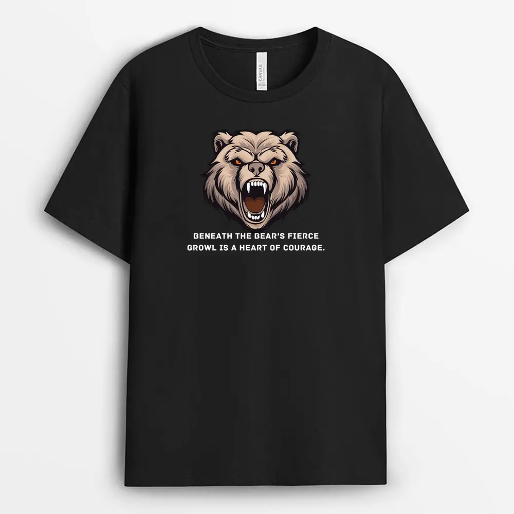 Beneath The Bears Fierce Growl Is A Heart Of Courage Gtxtee T-Shirt - Black