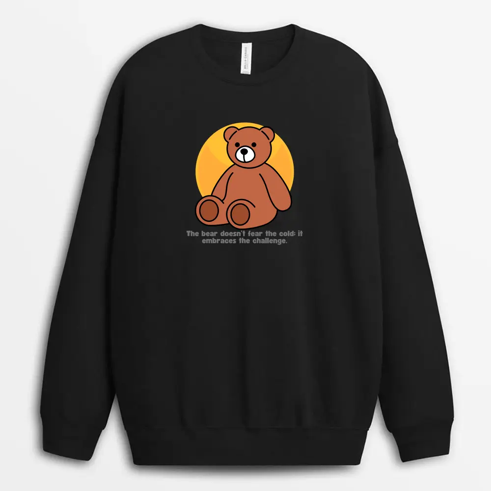 The Bear Doesnt Fear The Cold It Embraces The Challenge Gtxtee Sweatshirt - Black